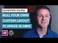 How to Roll Your Own Custom Layout in Under 30 Minutes—FREE Elementor Mini-Course