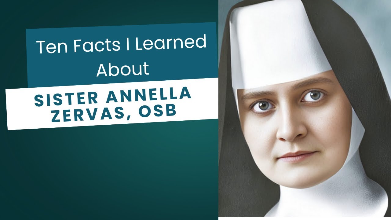Ten Facts I Learned about Sister Annella Zervas, OSB