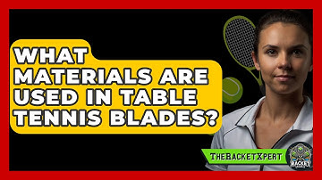 What Materials Are Used In Table Tennis Blades? - The Racket Xpert