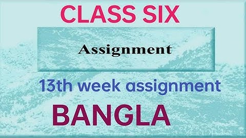 BANGLA ASSIGNMENT CLASS SIX, 13th Week