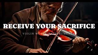 RECEIVE YOUR SACRIFICE/PROPHETIC VIOLIN WORSHIP INSTRUMENTAL/BACKGROUND PRAYER MUSIC