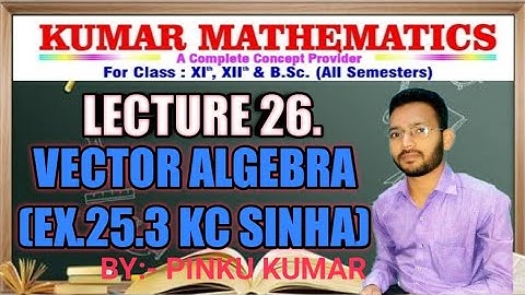 Lecture 26. Vector Algebra ( Ex. 25.3 KC Sinha)