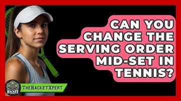 Can You Change The Serving Order Mid-set In Tennis? - The Racket Xpert