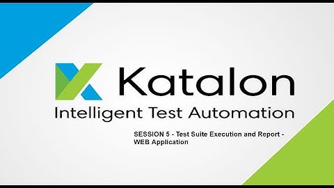 Katalon Studio - Test suite Execution and Reporting - Session 5