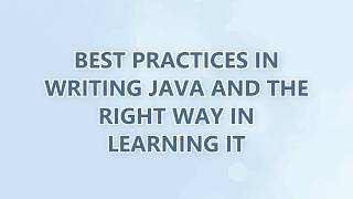 Best practices in writing Java and the right way in learning it (9 SOLUTIONS!!)