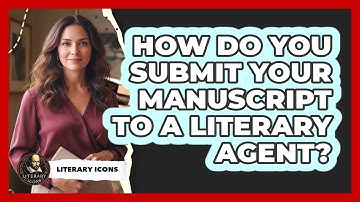 How Do You Submit Your Manuscript To A Literary Agent? - Literary Icons