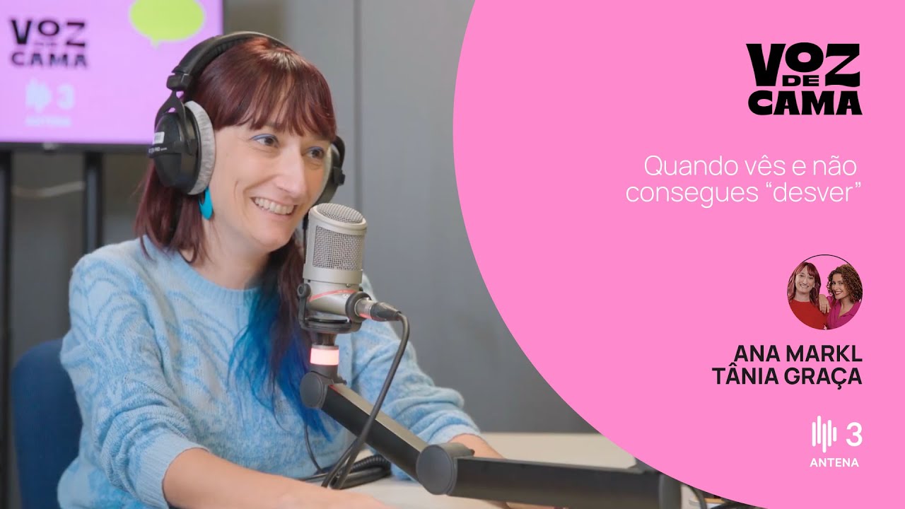 Quando vês e não consegues “desver”  | Voz de Cama | Antena 3