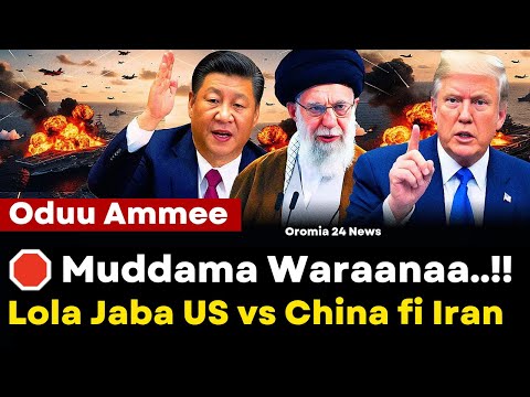 Oduu Ammee Muddama Waraanaa Lola Jabaa US Vs China Iran
