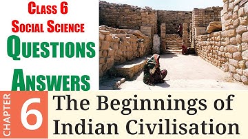 6. The Beginnings of Indian Civilisation (Question Answer) | Class 6 NCERT Social Science (history)