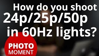 How Do You Shoot 24p/25p/50p in 60Hz Light? — PhotoJoseph's Photo Moment Q&A