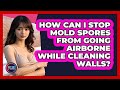 How Can I Stop Mold Spores From Going Airborne While Cleaning Walls? - Get Rid Of Guide