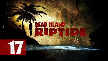 Dead Island: Riptide - Walkthrough - [Co-Op] - Part 17 - Liquid Fire Shovel