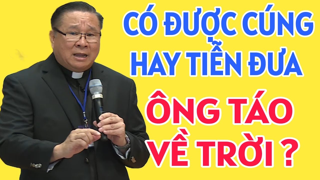 CÓ ĐƯỢC TIỄN ĐƯA HAY CÚNG ÔNG TÀO VỀ TRỜI KHÔNG . CHA NGUYỄN KHẮC HY GIẢNG MỚI NHẤT