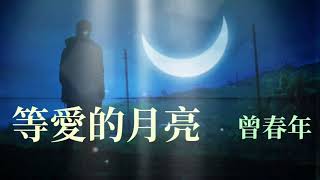 🎼💖 等愛的月亮 💖🎼  演唱: 曾春年