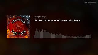 Life After The Fire Ep. 13 with Captain Mike Zingaro
