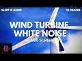 White noise from a wind turbine / Sleep sound for 10 Hours with black screen