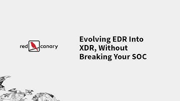 Evolving EDR Into XDR Without Breaking Your SOC | Red Canary