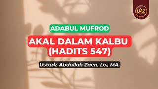 Akal Dalam Kalbu (Hadits 547) - Ustadz Abdullah Zaen., Lc. MA.