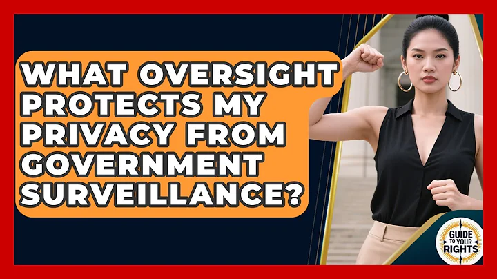What Oversight Protects My Privacy From Government Surveillance? - Guide To Your Rights