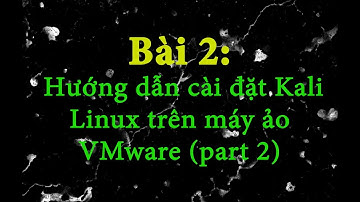 Bài 2: Hướng dẫn cài đặt Kali Linux trên máy ảo VMware (part 2)
