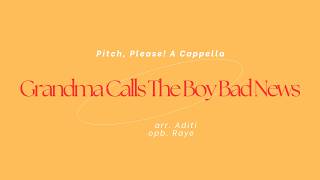Grandma Calls The Boy Bad News - Pitch, Please! A Cappella. Arr. Aditi, Opb. RAYE