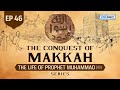 The Conquest Of Makkah | Ep 46 | The Life Of Prophet Muhammad ﷺ Series