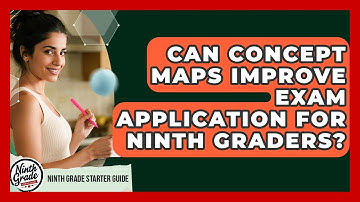 Can Concept Maps Improve Exam Application For Ninth Graders? - Ninth Grade Starter Guide