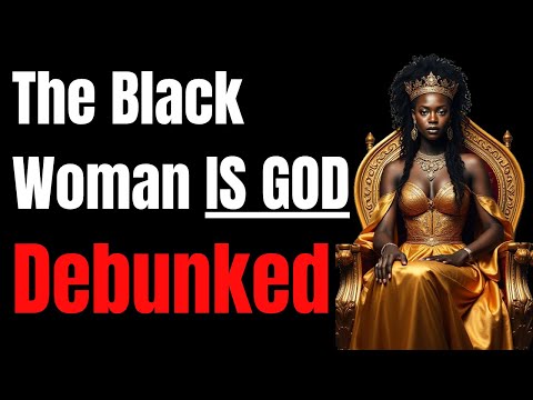 "The Black Woman Is God" DEBUNKED