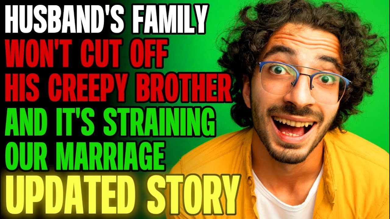 Husband's Family Won't Cut Off His Creepy Brother And It's Straining Our Marriage r/Relationships