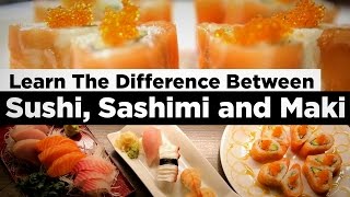 Learn The Difference Between Sushi, Sashimi and Maki