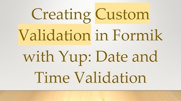 Creating Custom Validation in Formik with Yup: Date and Time Validation