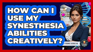 How Can I Use My Synesthesia Abilities Creatively? - Strange Science HQ