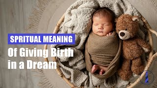 Spiritual Meaning of Giving Birth in a Dream