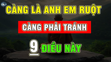 9 Điều Càng Là Anh Em Ruột Thịt Càng Phải Tránh Xa Kẻo Rước Họa | ĐẠO CỔ NHÂN