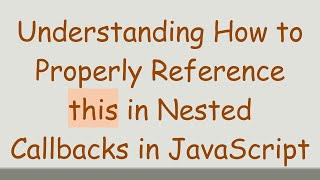 Understanding How to Properly Reference this in Nested Callbacks in JavaScript