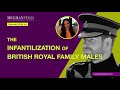 The Infantilization of British Royal Family Males - Episode 03 By Ivy