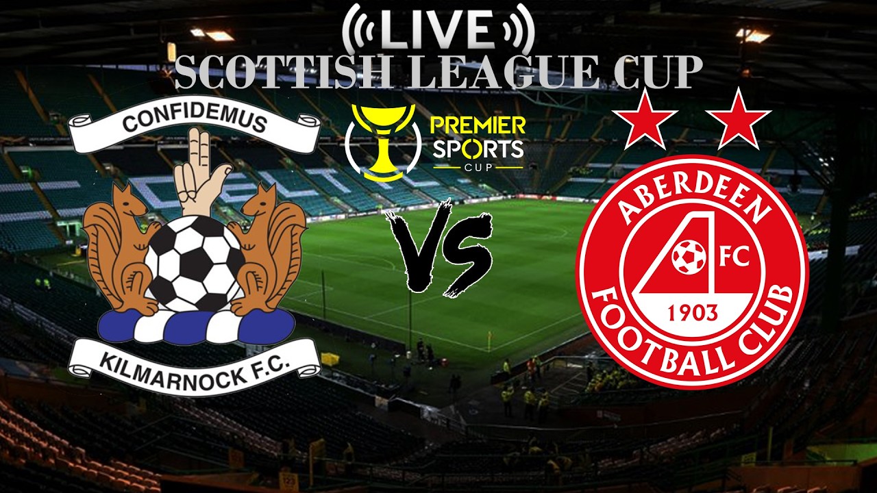 🔴 Live Kilmarnock F.C. vs Aberdeen F.C. | Scottish League Cup