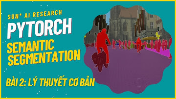 Semantic Segmentation with PyTorch - Bài 2: Lý thuyết pipeline cơ bản