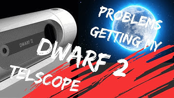 Problems getting my Dwarf 2 Telescope!