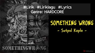 SOMETHING WRONG - Satpol Keple (Lirik Lagu)