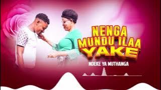 NENGA MUNDU ILAA YAKE -  Audio by Ndeke Ya Muthanga