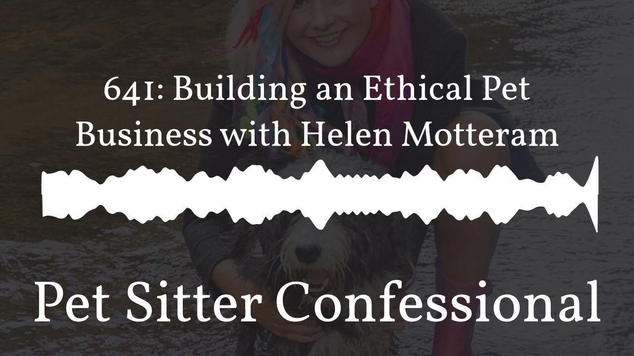 Pet Sitter Confessional - 641: Building an Ethical Pet Business with Helen Motteram
