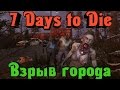7 Days to Die - МЕГА ВЗРЫВ ГОРОДА!