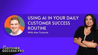 Using AI in Your Daily Customer Success Routine with Alex Turkovic