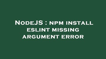 NodeJS : npm install eslint missing argument error