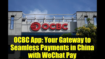 OCBC App: Your Gateway to Seamless Payments in China with WeChat Pay