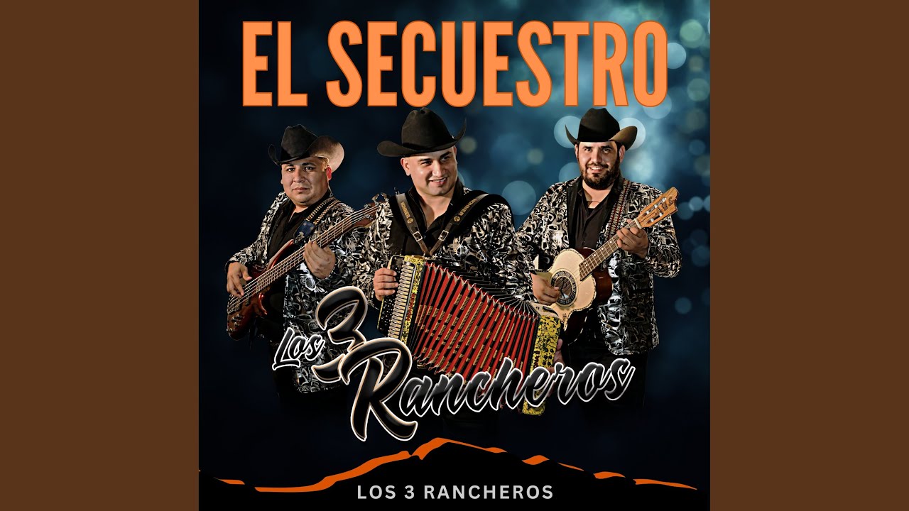 El Secuestro - Los 3 Rancheros: Song Lyrics, Music Videos & Concerts