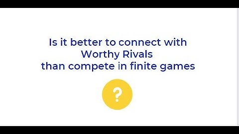 How to play the Infinite Game Part Four : Worthy Rivals