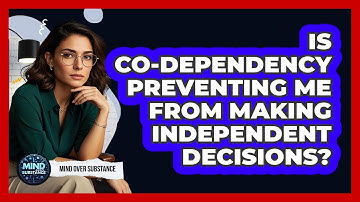 Is Co-dependency Preventing Me From Making Independent Decisions? - Mind Over Substance