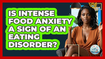 Is Intense Food Anxiety A Sign Of An Eating Disorder? - CBT Toolkit